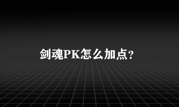 剑魂PK怎么加点？