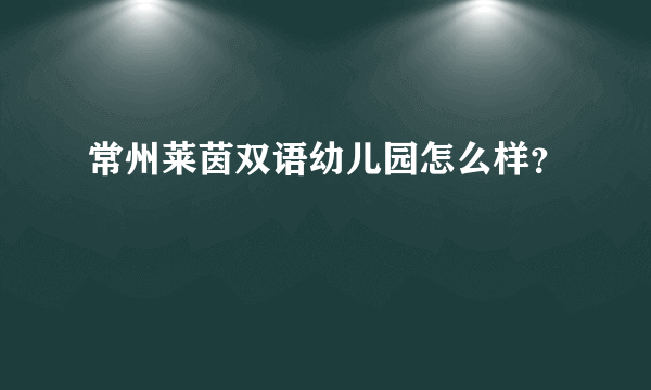 常州莱茵双语幼儿园怎么样？