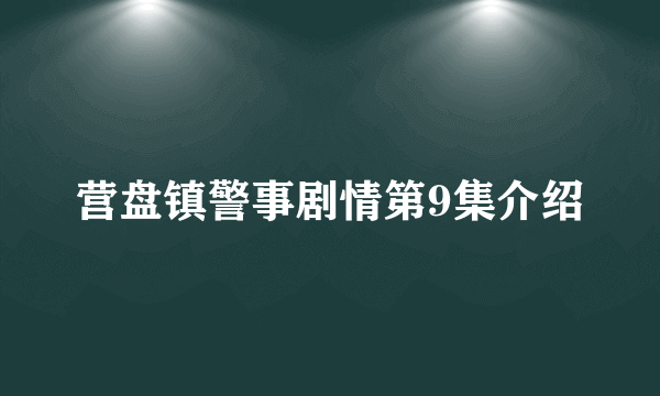 营盘镇警事剧情第9集介绍