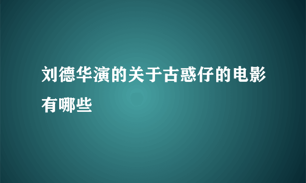 刘德华演的关于古惑仔的电影有哪些