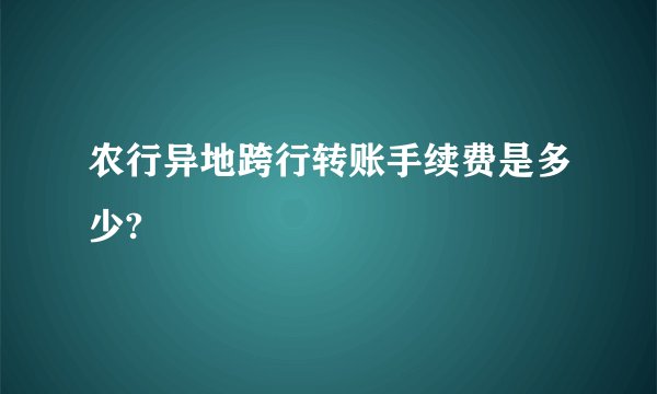 农行异地跨行转账手续费是多少?