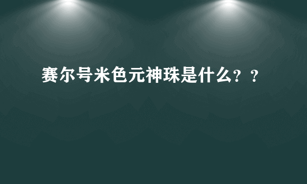 赛尔号米色元神珠是什么？？