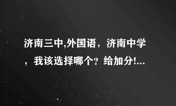 济南三中,外国语，济南中学，我该选择哪个？给加分!急！在线等！