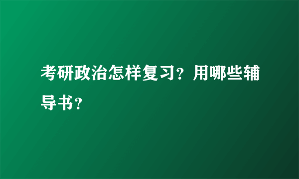 考研政治怎样复习？用哪些辅导书？