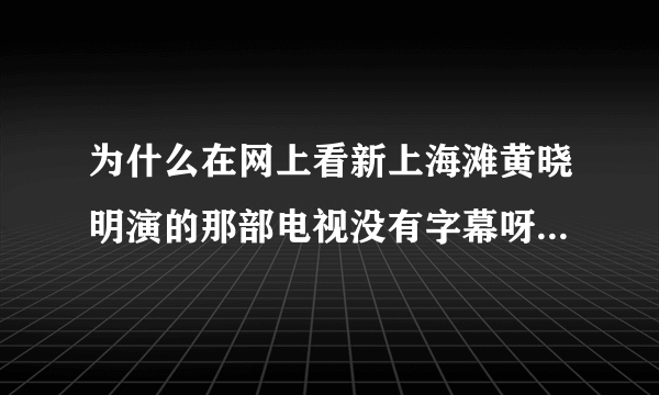 为什么在网上看新上海滩黄晓明演的那部电视没有字幕呀 请问用什么播放器看才有字幕？