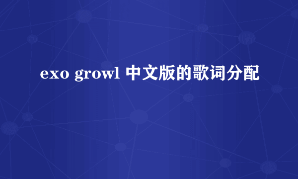 exo growl 中文版的歌词分配