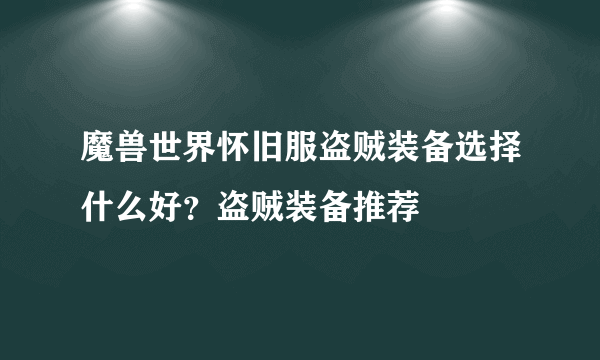 魔兽世界怀旧服盗贼装备选择什么好？盗贼装备推荐