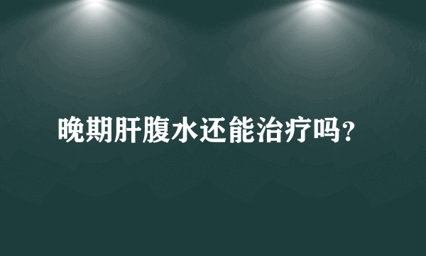 晚期肝腹水还能治疗吗？