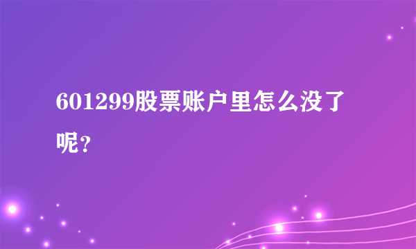 601299股票账户里怎么没了呢？