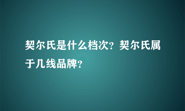 契尔氏是什么档次？契尔氏属于几线品牌？