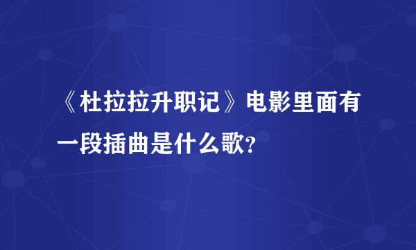 《杜拉拉升职记》电影里面有一段插曲是什么歌？