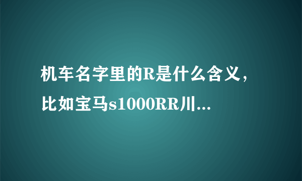 机车名字里的R是什么含义，比如宝马s1000RR川崎h2R铃木大中小R本田CBR雅马哈R1？