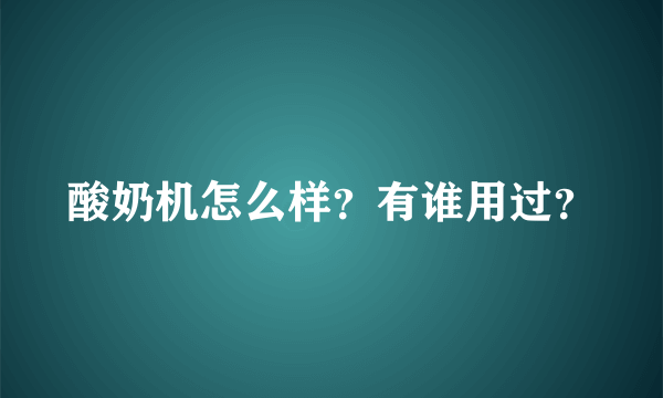 酸奶机怎么样？有谁用过？