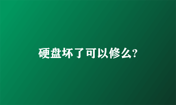 硬盘坏了可以修么?