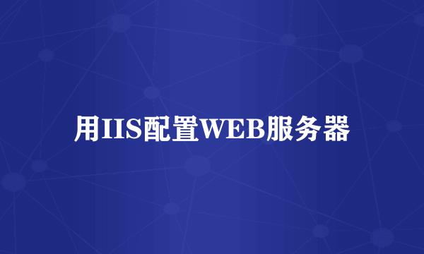 用IIS配置WEB服务器