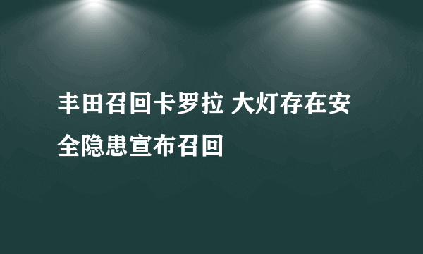 丰田召回卡罗拉 大灯存在安全隐患宣布召回