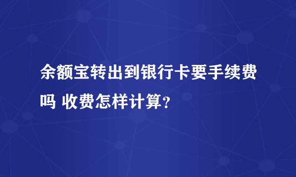 余额宝转出到银行卡要手续费吗 收费怎样计算？