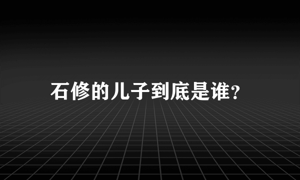 石修的儿子到底是谁？