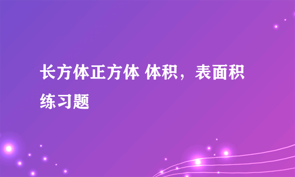 长方体正方体 体积，表面积练习题