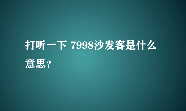 打听一下 7998沙发客是什么意思？