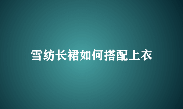 雪纺长裙如何搭配上衣