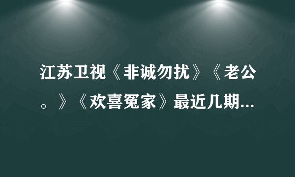 江苏卫视《非诚勿扰》《老公。》《欢喜冤家》最近几期的收视率怎么样啊？有没有权威的数据啊 呵呵。