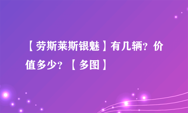 【劳斯莱斯银魅】有几辆？价值多少？【多图】