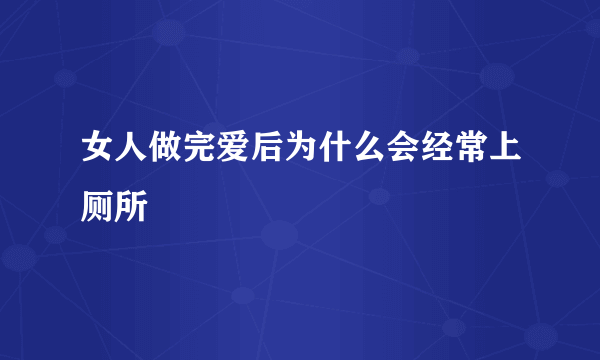 女人做完爱后为什么会经常上厕所