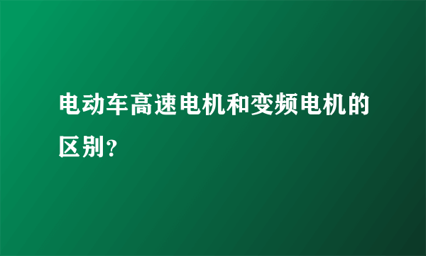 电动车高速电机和变频电机的区别？