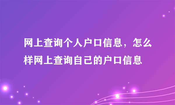 网上查询个人户口信息，怎么样网上查询自己的户口信息