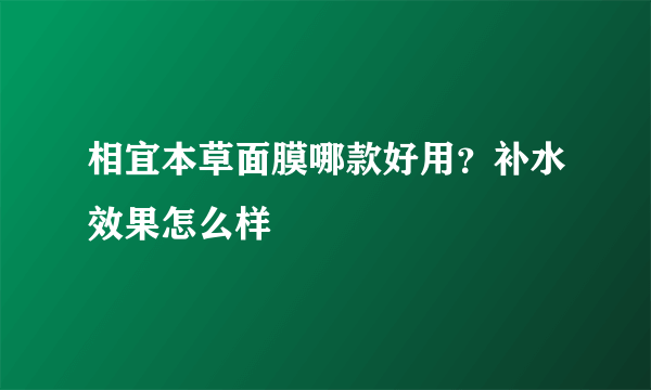 相宜本草面膜哪款好用？补水效果怎么样