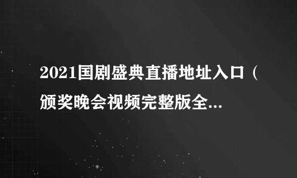 2021国剧盛典直播地址入口（颁奖晚会视频完整版全程回放）