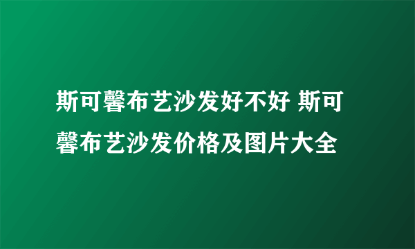 斯可馨布艺沙发好不好 斯可馨布艺沙发价格及图片大全