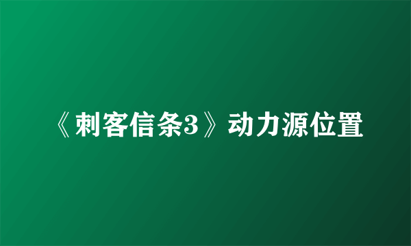 《刺客信条3》动力源位置