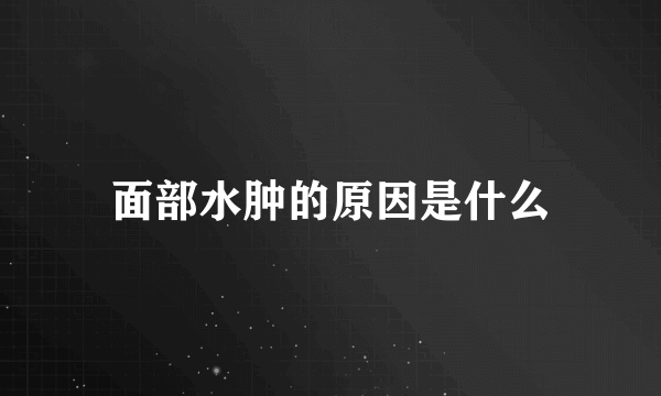 面部水肿的原因是什么