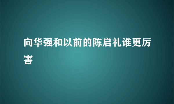 向华强和以前的陈启礼谁更厉害