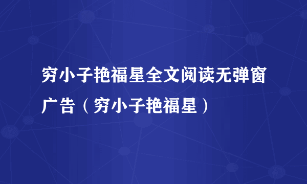 穷小子艳福星全文阅读无弹窗广告（穷小子艳福星）