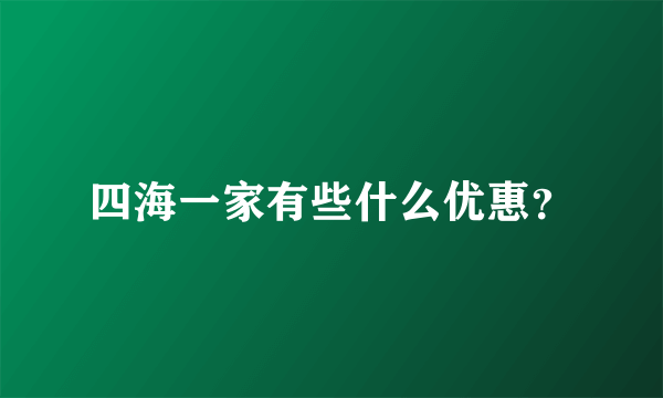 四海一家有些什么优惠？