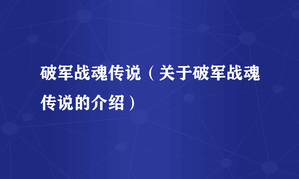 破军战魂传说（关于破军战魂传说的介绍）