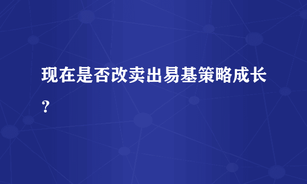 现在是否改卖出易基策略成长？