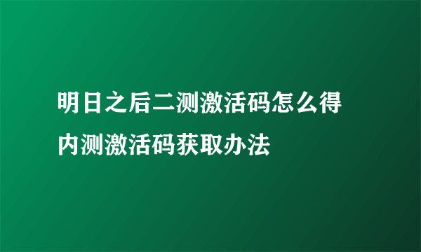 明日之后二测激活码怎么得 内测激活码获取办法