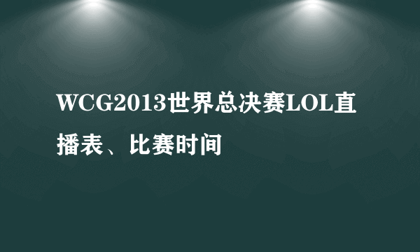 WCG2013世界总决赛LOL直播表、比赛时间