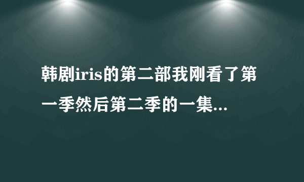 韩剧iris的第二部我刚看了第一季然后第二季的一集我也看了想知道这两部有联系么