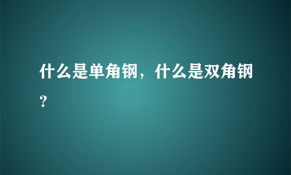 什么是单角钢，什么是双角钢？