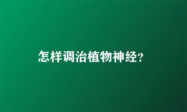 怎样调治植物神经？