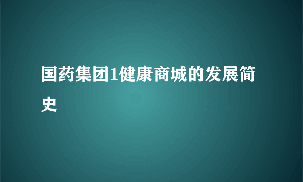 国药集团1健康商城的发展简史