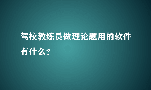 驾校教练员做理论题用的软件有什么？