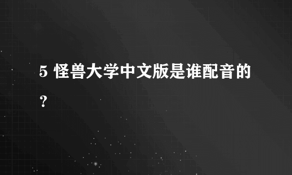 5 怪兽大学中文版是谁配音的？