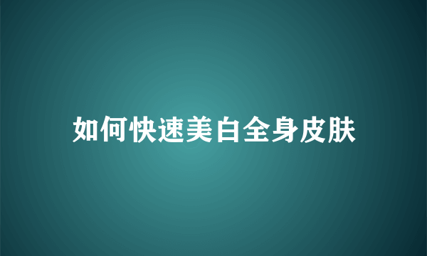 如何快速美白全身皮肤