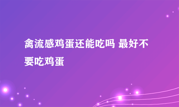 禽流感鸡蛋还能吃吗 最好不要吃鸡蛋